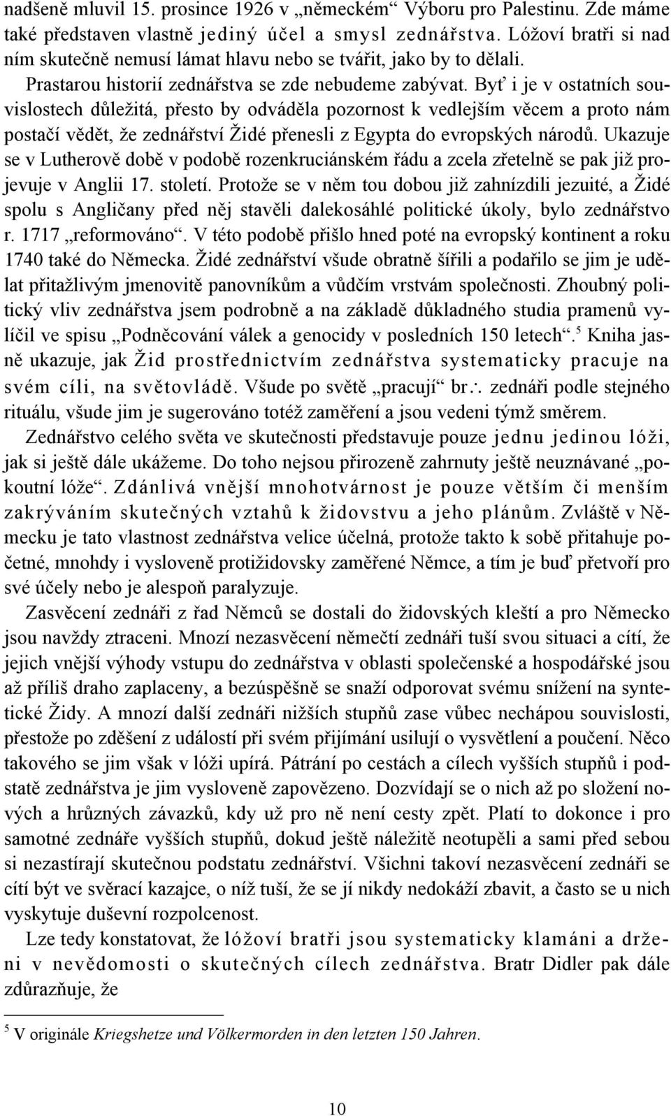 Byť i je v ostatních souvislostech důležitá, přesto by odváděla pozornost k vedlejším věcem a proto nám postačí vědět, že zednářství Židé přenesli z Egypta do evropských národů.