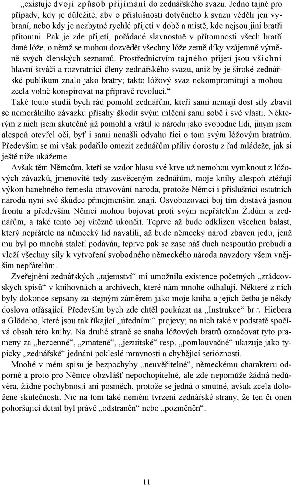 Pak je zde přijetí, pořádané slavnostně v přítomnosti všech bratří dané lóže, o němž se mohou dozvědět všechny lóže země díky vzájemně výměně svých členských seznamů.