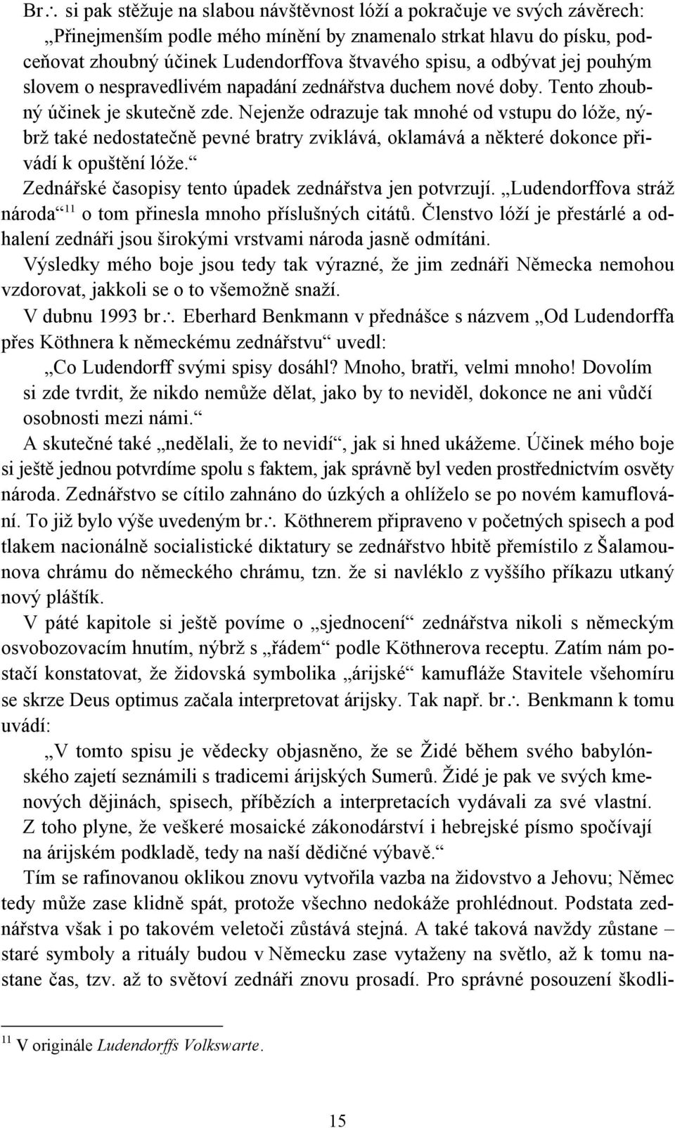 Nejenže odrazuje tak mnohé od vstupu do lóže, nýbrž také nedostatečně pevné bratry zviklává, oklamává a některé dokonce přivádí k opuštění lóže.