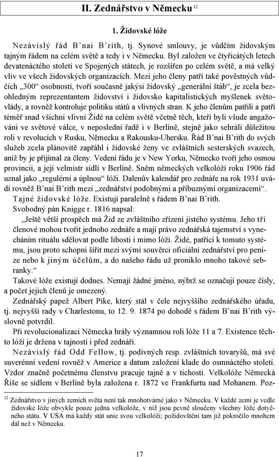 Mezi jeho členy patří také pověstných vůdčích 300 osobností, tvoří současně jakýsi židovský generální štáb, je zcela bezohledným reprezentantem židovství i židovsko kapitalistických myšlenek