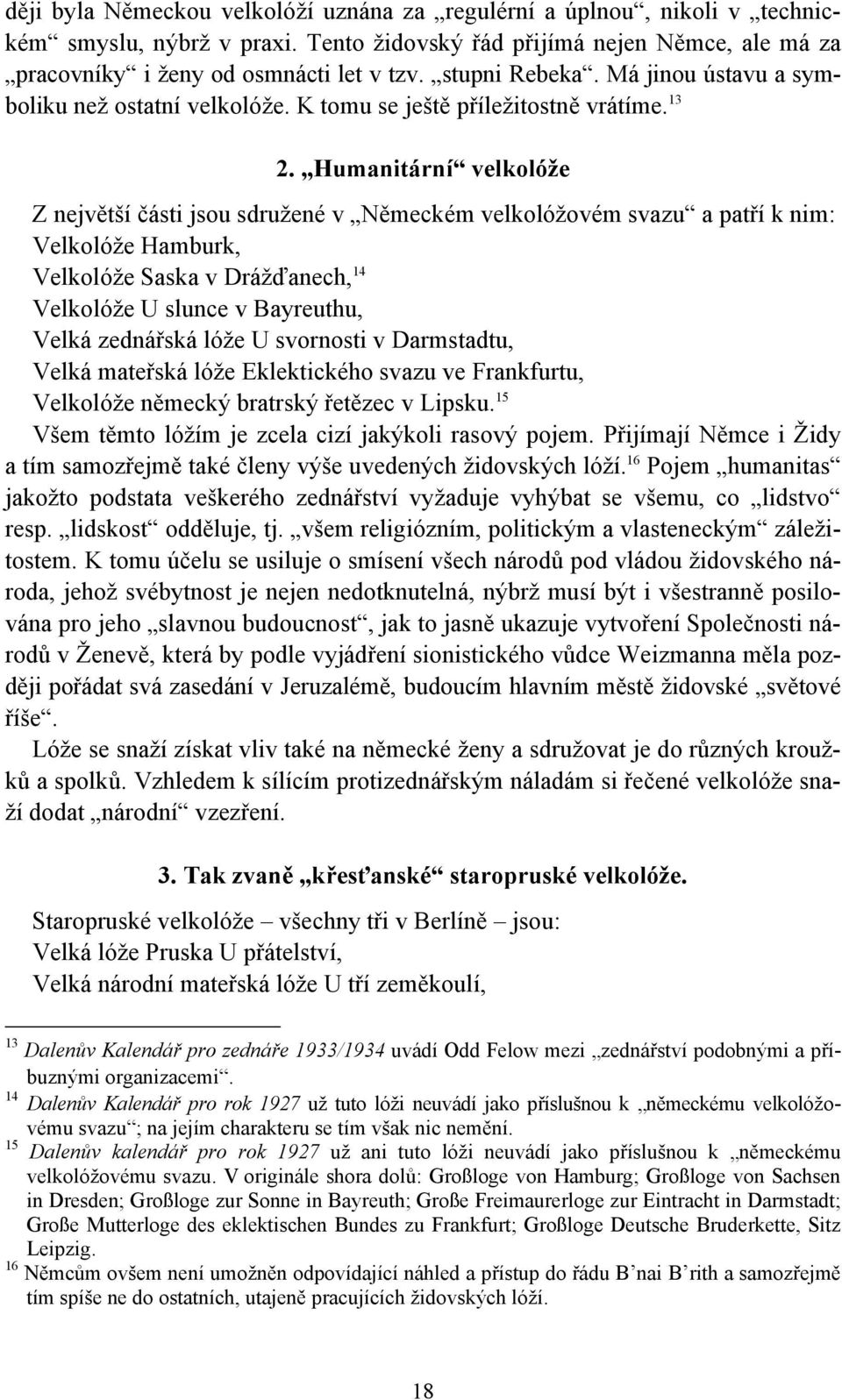 Humanitární velkolóže Z největší části jsou sdružené v Německém velkolóžovém svazu a patří k nim: Velkolóže Hamburk, Velkolóže Saska v Drážďanech, 14 Velkolóže U slunce v Bayreuthu, Velká zednářská