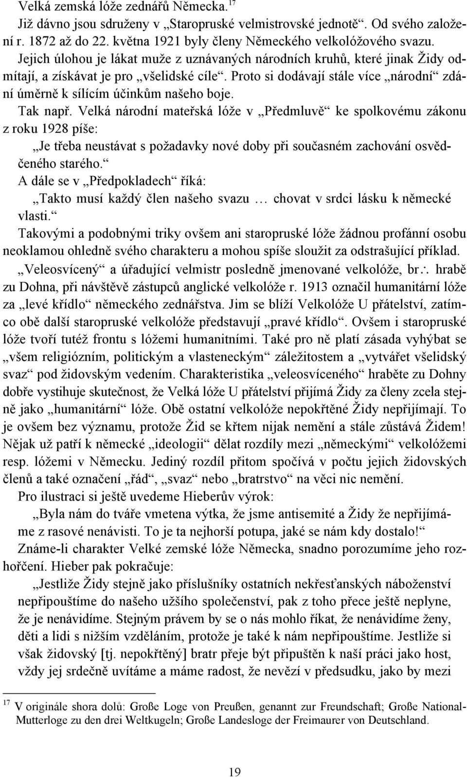 Tak např. Velká národní mateřská lóže v Předmluvě ke spolkovému zákonu z roku 1928 píše: Je třeba neustávat s požadavky nové doby při současném zachování osvědčeného starého.