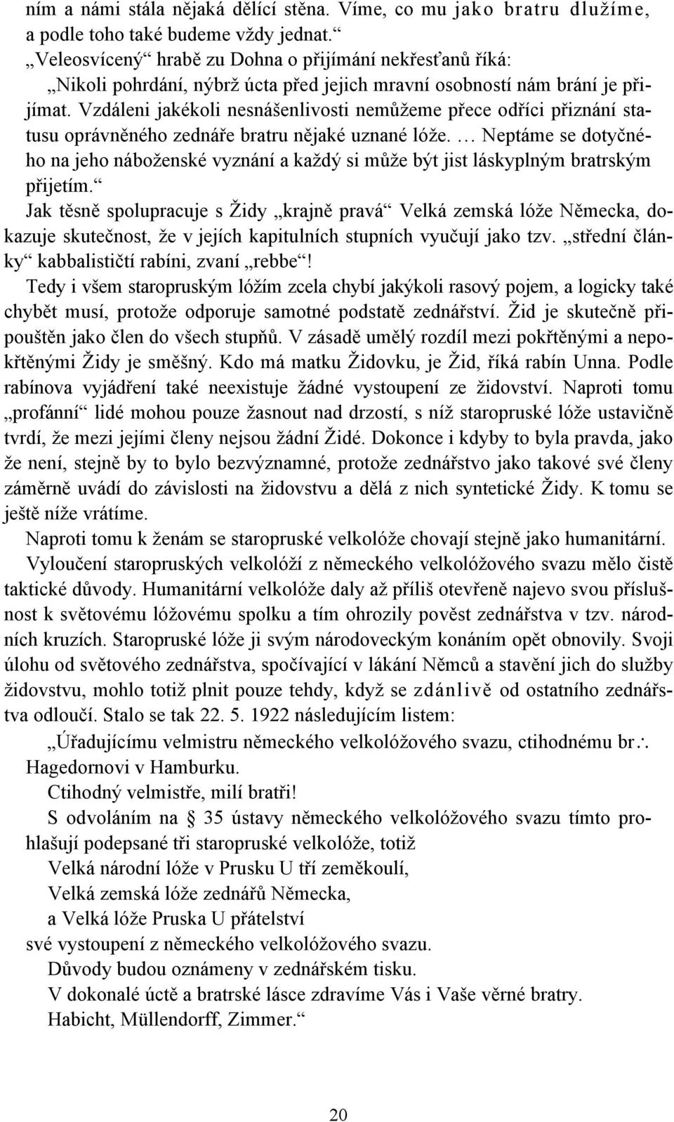 Vzdáleni jakékoli nesnášenlivosti nemůžeme přece odříci přiznání statusu oprávněného zednáře bratru nějaké uznané lóže.