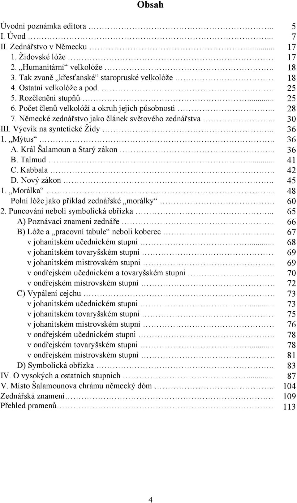 Výcvik na syntetické Židy... 36 1. Mýtus.. 36 A. Král Šalamoun a Starý zákon... 36 B. Talmud... 41 C. Kabbala. 42 D. Nový zákon.. 45 1. Morálka... 48 Polní lóže jako příklad zednářské morálky 60 2.