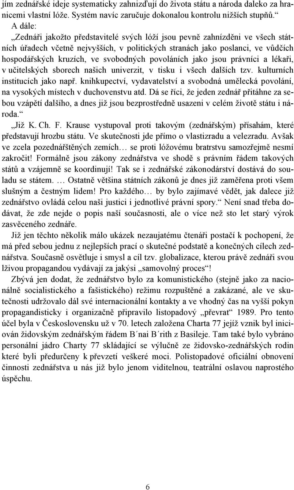 svobodných povoláních jako jsou právníci a lékaři, v učitelských sborech našich univerzit, v tisku i všech dalších tzv. kulturních institucích jako např.