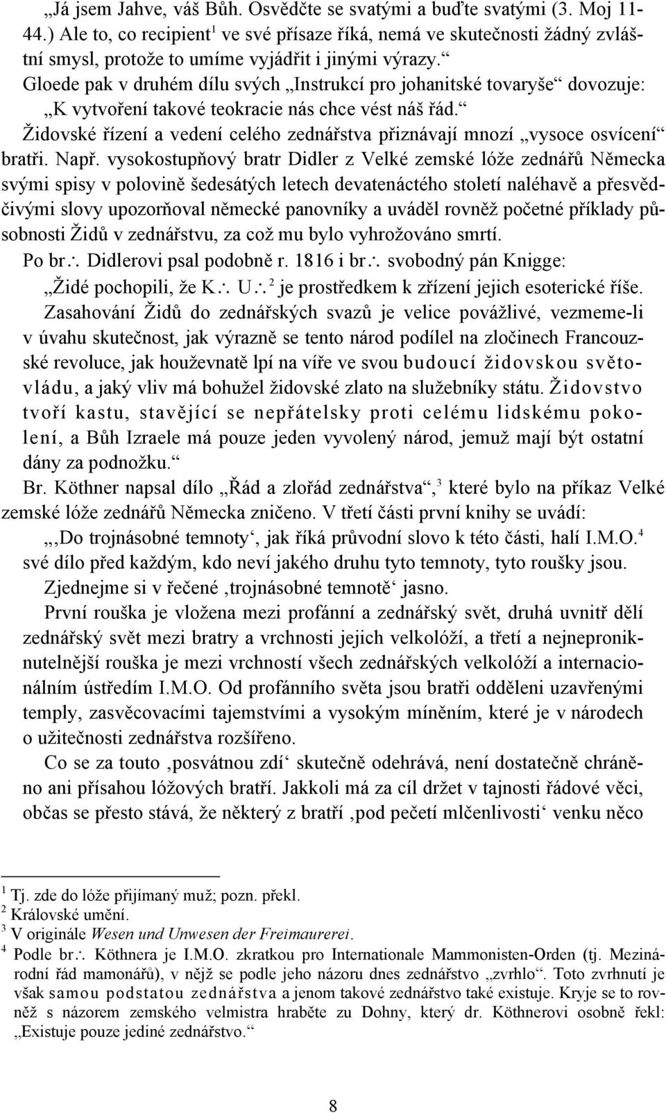 Gloede pak v druhém dílu svých Instrukcí pro johanitské tovaryše dovozuje: K vytvoření takové teokracie nás chce vést náš řád.