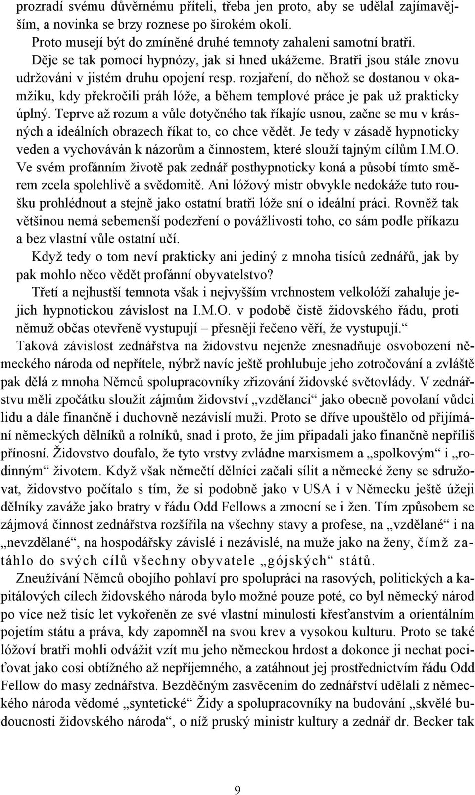 rozjaření, do něhož se dostanou v okamžiku, kdy překročili práh lóže, a během templové práce je pak už prakticky úplný.