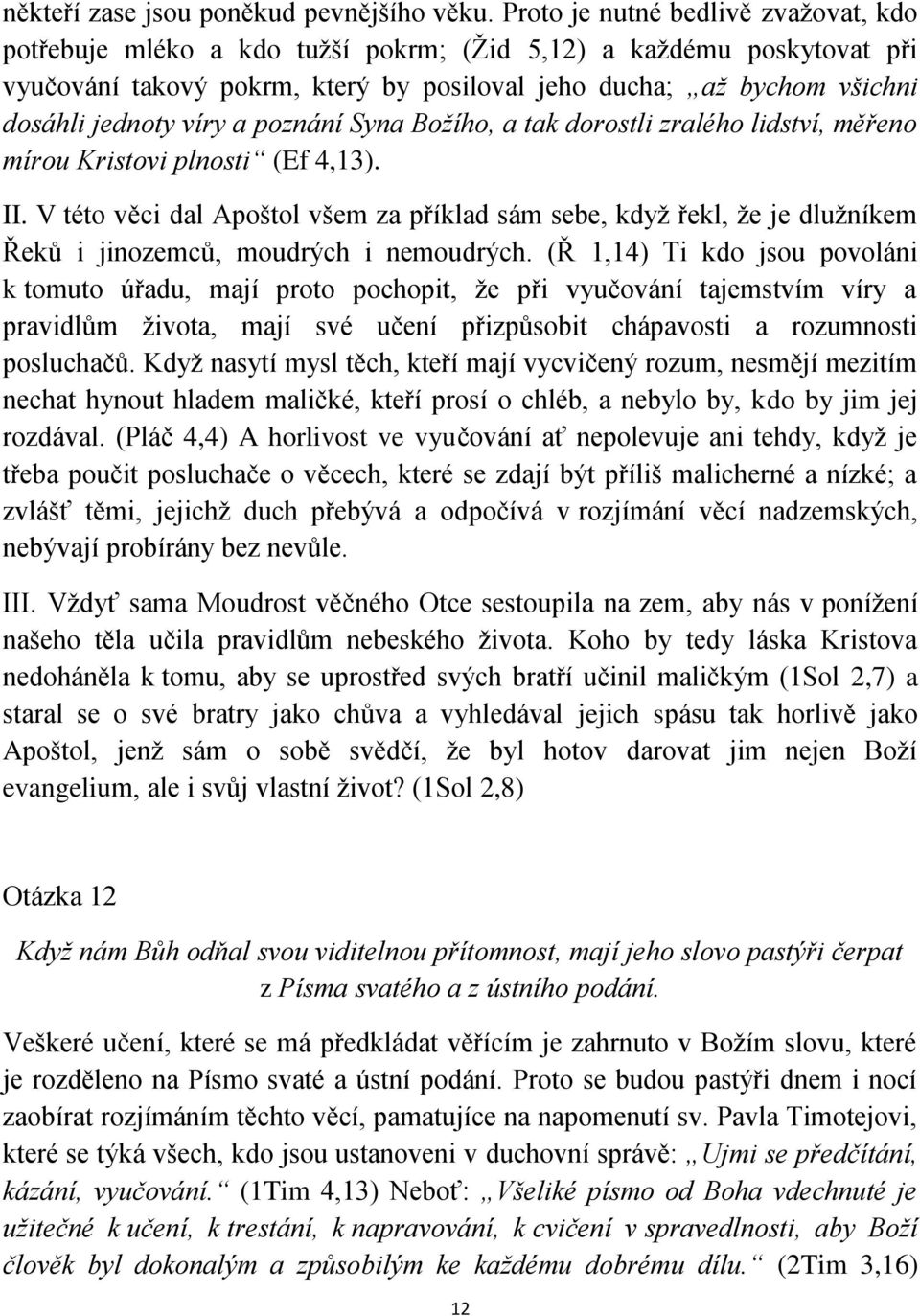 víry a poznání Syna Božího, a tak dorostli zralého lidství, měřeno mírou Kristovi plnosti (Ef 4,13). II.