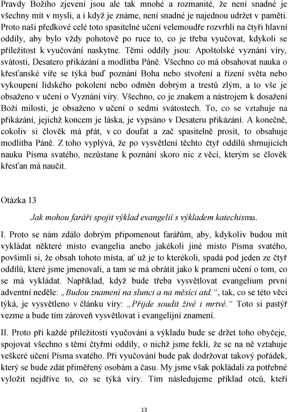 Těmi oddíly jsou: Apoštolské vyznání víry, svátosti, Desatero přikázání a modlitba Páně.