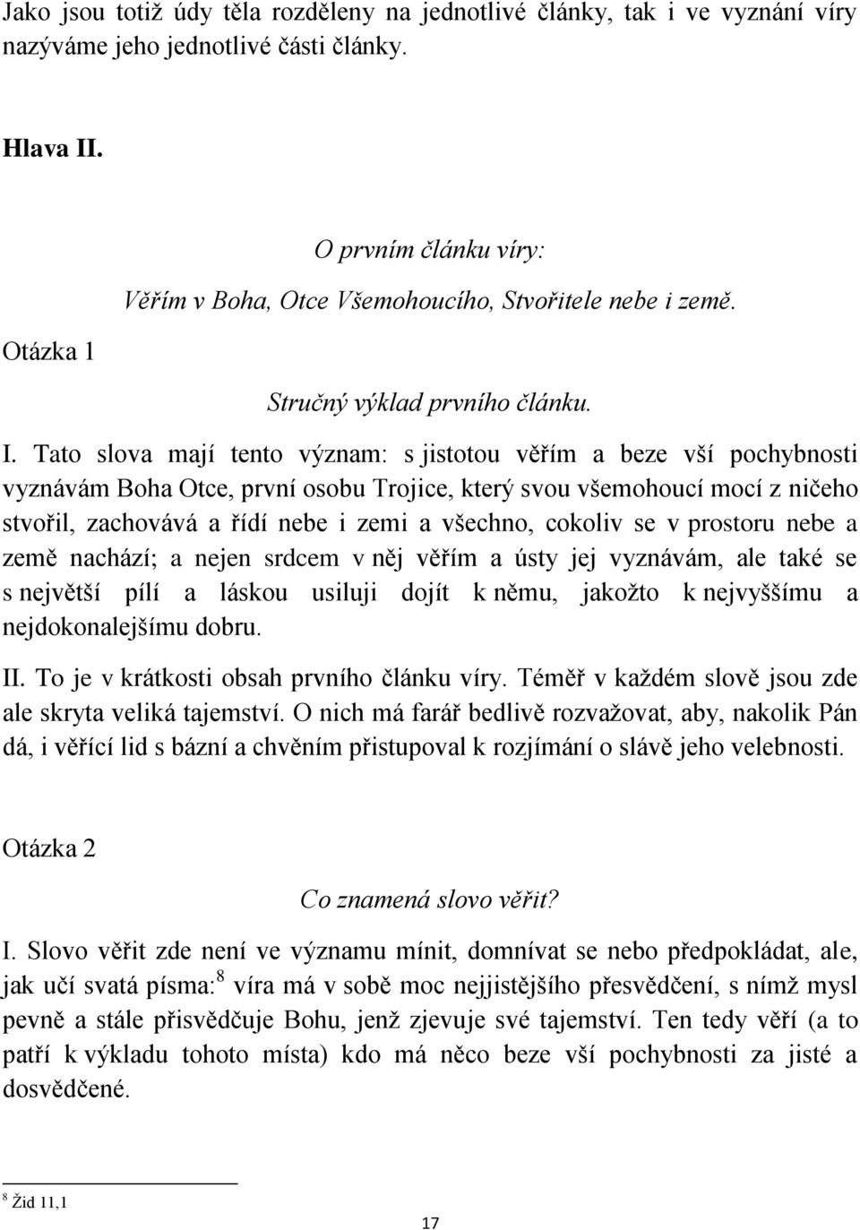 Tato slova mají tento význam: s jistotou věřím a beze vší pochybnosti vyznávám Boha Otce, první osobu Trojice, který svou všemohoucí mocí z ničeho stvořil, zachovává a řídí nebe i zemi a všechno,