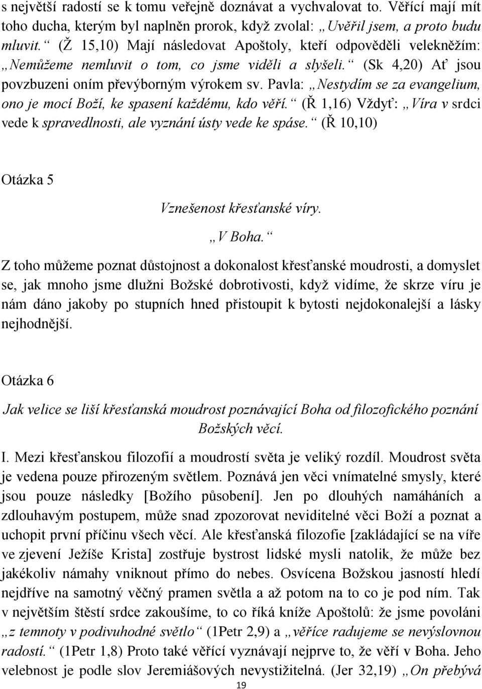 Pavla: Nestydím se za evangelium, ono je mocí Boží, ke spasení každému, kdo věří. (Ř 1,16) Vždyť: Víra v srdci vede k spravedlnosti, ale vyznání ústy vede ke spáse.