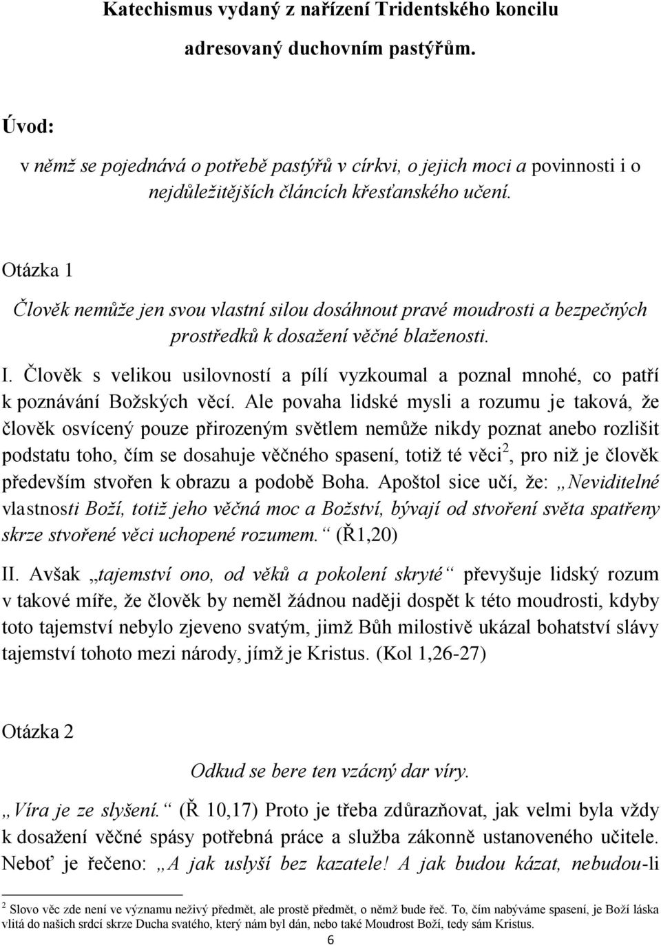 Otázka 1 Člověk nemůže jen svou vlastní silou dosáhnout pravé moudrosti a bezpečných prostředků k dosažení věčné blaženosti. I.