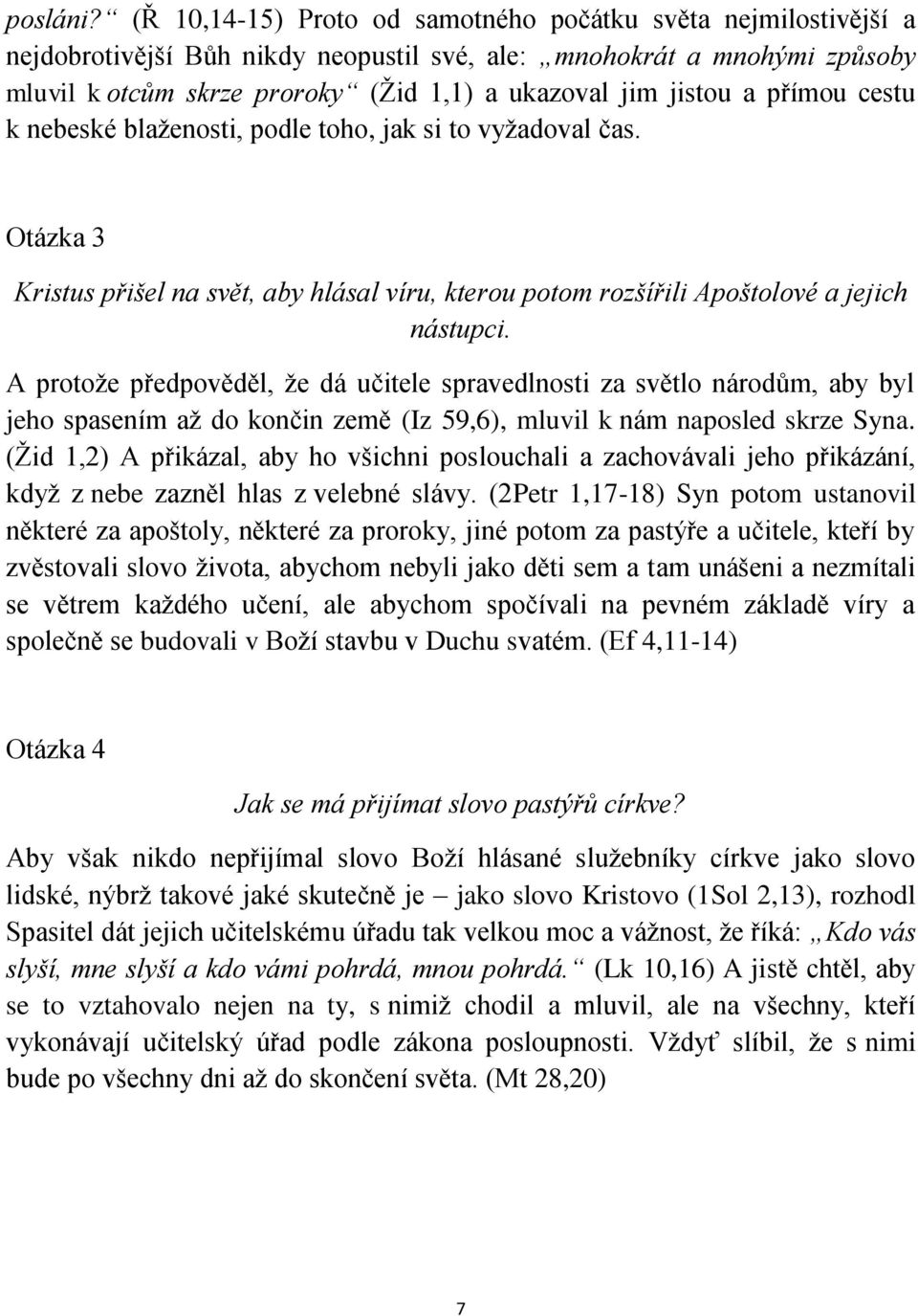 a přímou cestu k nebeské blaženosti, podle toho, jak si to vyžadoval čas. Otázka 3 Kristus přišel na svět, aby hlásal víru, kterou potom rozšířili Apoštolové a jejich nástupci.