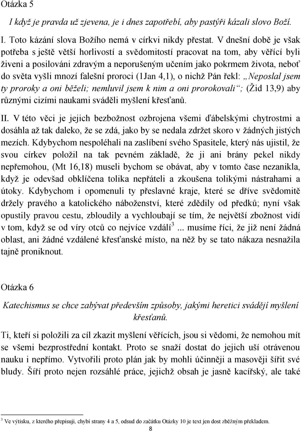 falešní proroci (1Jan 4,1), o nichž Pán řekl: Neposlal jsem ty proroky a oni běželi; nemluvil jsem k nim a oni prorokovali ; (Žid 13,9) aby různými cizími naukami sváděli myšlení křesťanů. II.