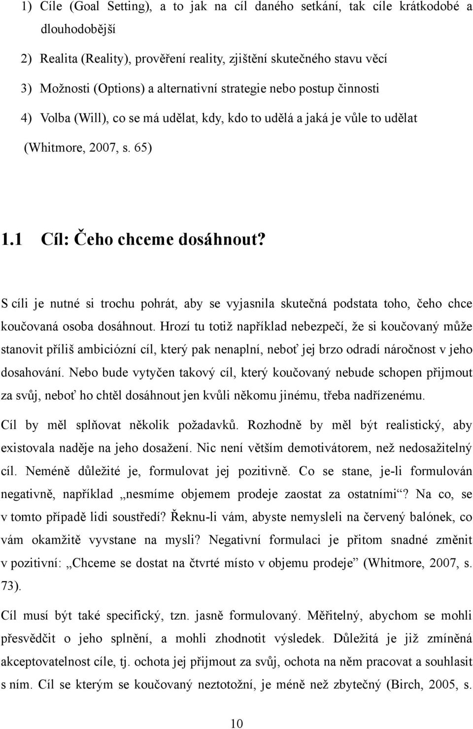 S cíli je nutné si trochu pohrát, aby se vyjasnila skutečná podstata toho, čeho chce koučovaná osoba dosáhnout.