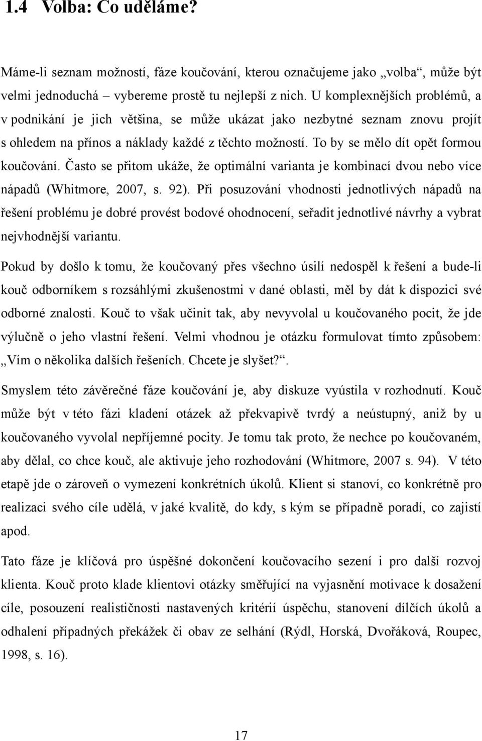 To by se mělo dít opět formou koučování. Často se přitom ukáţe, ţe optimální varianta je kombinací dvou nebo více nápadů (Whitmore, 2007, s. 92).