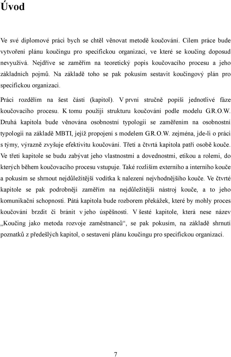 Práci rozdělím na šest částí (kapitol). V první stručně popíši jednotlivé fáze koučovacího procesu. K tomu pouţiji strukturu koučování podle modelu G.R.O.W.