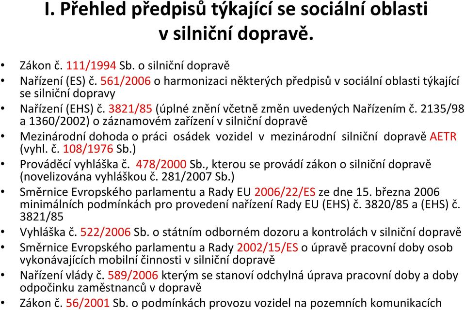 2135/98 a 1360/2002) o záznamovém zařízenívsilničnídopravě Mezinárodnídohoda o práci osádek vozidel v mezinárodní silniční dopravě AETR (vyhl. č. 108/1976 Sb.) Prováděcívyhláška č. 478/2000 Sb.