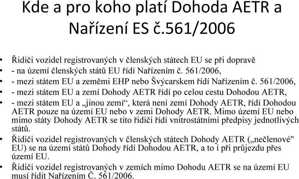 561/2006, -mezi státem EU a zemí Dohody AETR řídí po celou cestu Dohodou AETR, -mezi státem EU a jinou zemí, která není zemí Dohody AETR, řídí Dohodou AETR pouze na území EU nebo v zemi Dohody AETR.