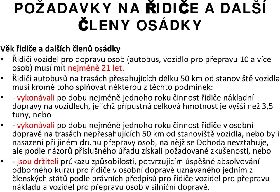 vozidlech, jejichžpřípustnácelkováhmotnost je vyššínež3,5 tuny, nebo - vykonávali po dobu nejménějednoho roku činnost řidiče v osobní dopravěna trasách nepřesahujících 50 km od stanovištěvozidla,