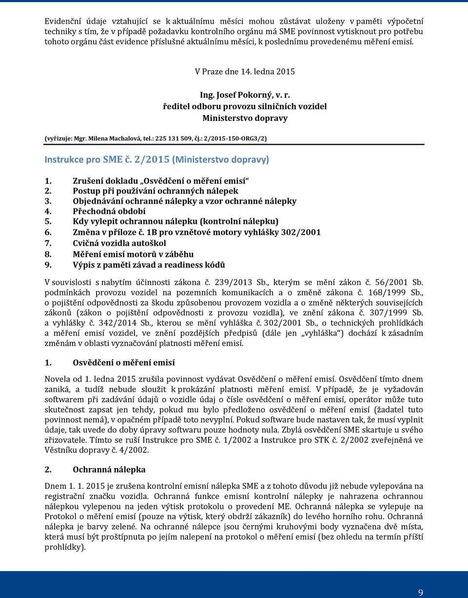 ředitel odboru provozu silničních vozidel Ministerstvo dopravy (vyřizuje: Mgr. Milena Machalová, tel.: 225 131 509, čj.: 2/2015-150-ORG3/2) Instrukce pro SME č. 2/2015 (Ministerstvo dopravy) 1.