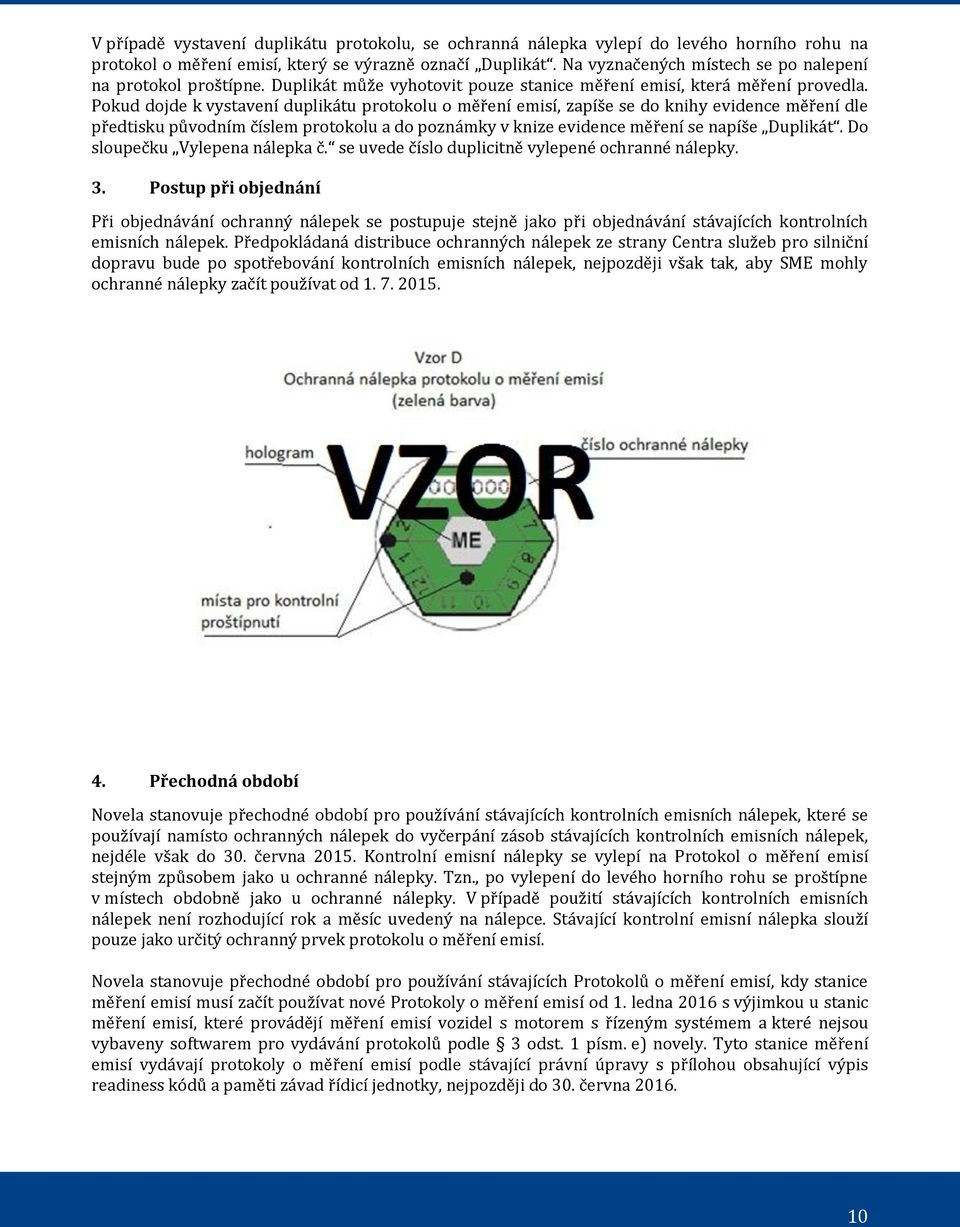 Pokud dojde k vystavení duplikátu protokolu o měření emisí, zapíše se do knihy evidence měření dle předtisku původním číslem protokolu a do poznámky v knize evidence měření se napíše Duplikát.
