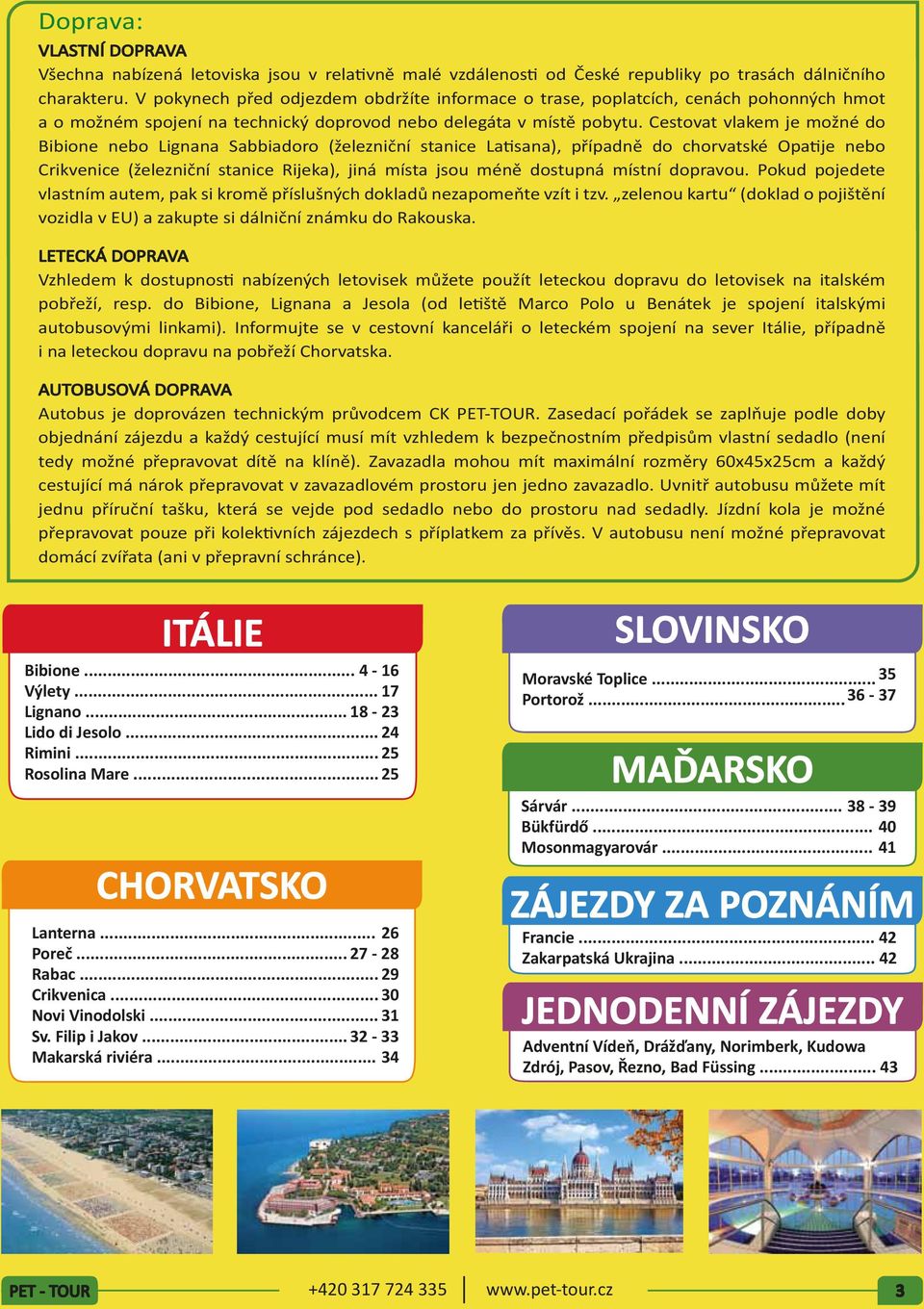 Cestovat vlakem je možné do Bibione nebo Lignana Sabbiadoro (železniční stanice Latisana), případně do chorvatské Opatije nebo Crikvenice (železniční stanice Rijeka), jiná místa jsou méně dostupná