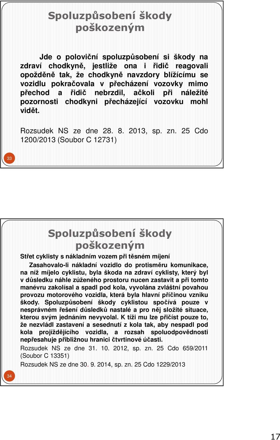 25 Cdo 1200/2013 (Soubor C 12731) 33 Spoluzpůsobení škody poškozeným Střet cyklisty s nákladním vozem při těsném míjení Zasahovalo-li nákladní vozidlo do protisměru komunikace, na níž míjelo