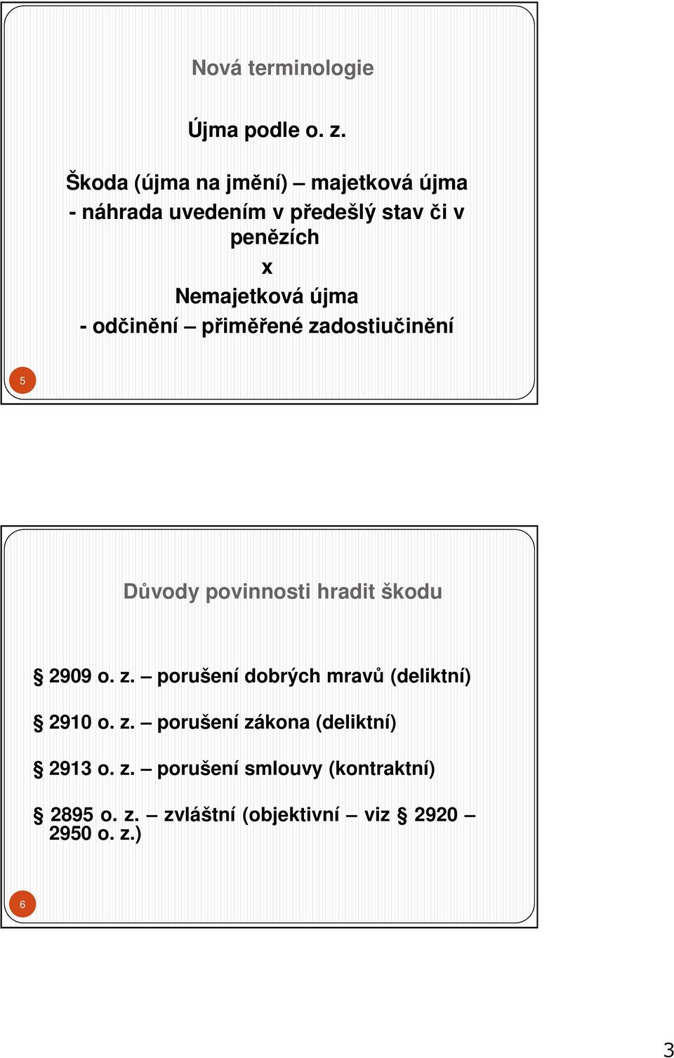 Nemajetková újma - odčinění přiměřené zadostiučinění 5 Důvody povinnosti hradit škodu 2909 o. z. porušení dobrých mravů (deliktní) 2910 o.