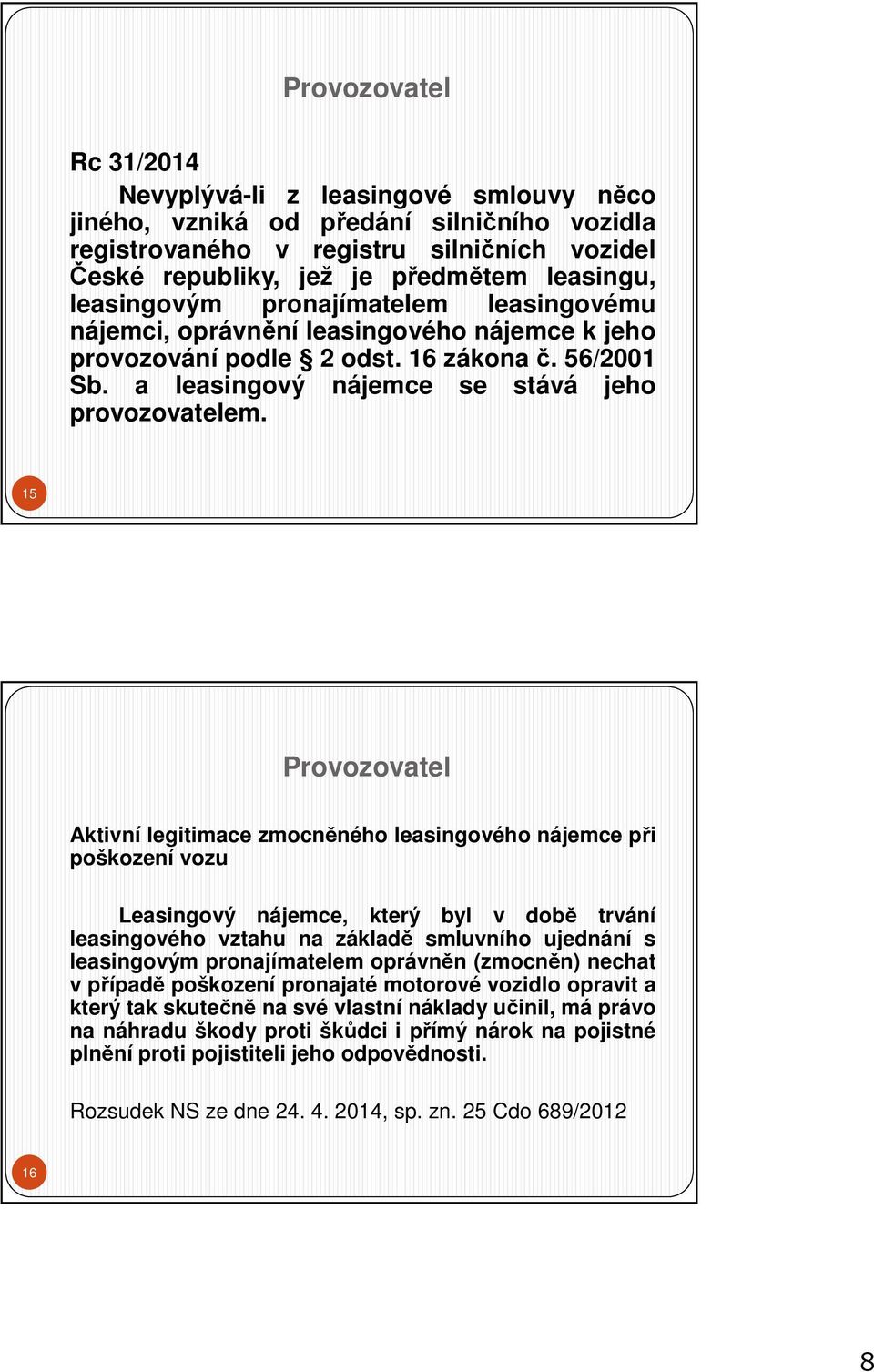 15 Provozovatel Aktivní legitimace zmocněného leasingového nájemce při poškození vozu Leasingový nájemce, který byl v době trvání leasingového vztahu na základě smluvního ujednání s leasingovým