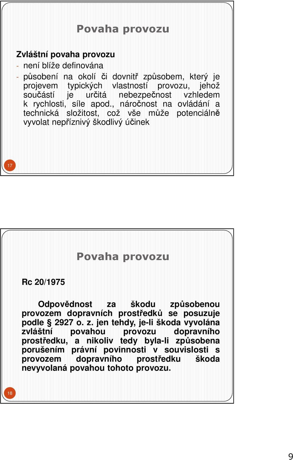 , náročnost na ovládání a technická složitost, což vše může potenciálně vyvolat nepříznivý škodlivý účinek 17 Povaha provozu Rc 20/1975 Odpovědnost za škodu způsobenou