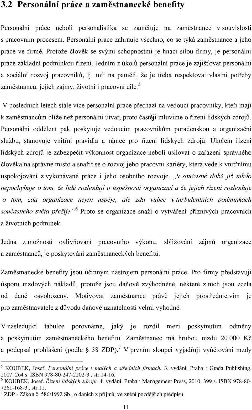 Jedním z úkolů personální práce je zajišťovat personální a sociální rozvoj pracovníků, tj. mít na paměti, že je třeba respektovat vlastní potřeby zaměstnanců, jejich zájmy, životní i pracovní cíle.