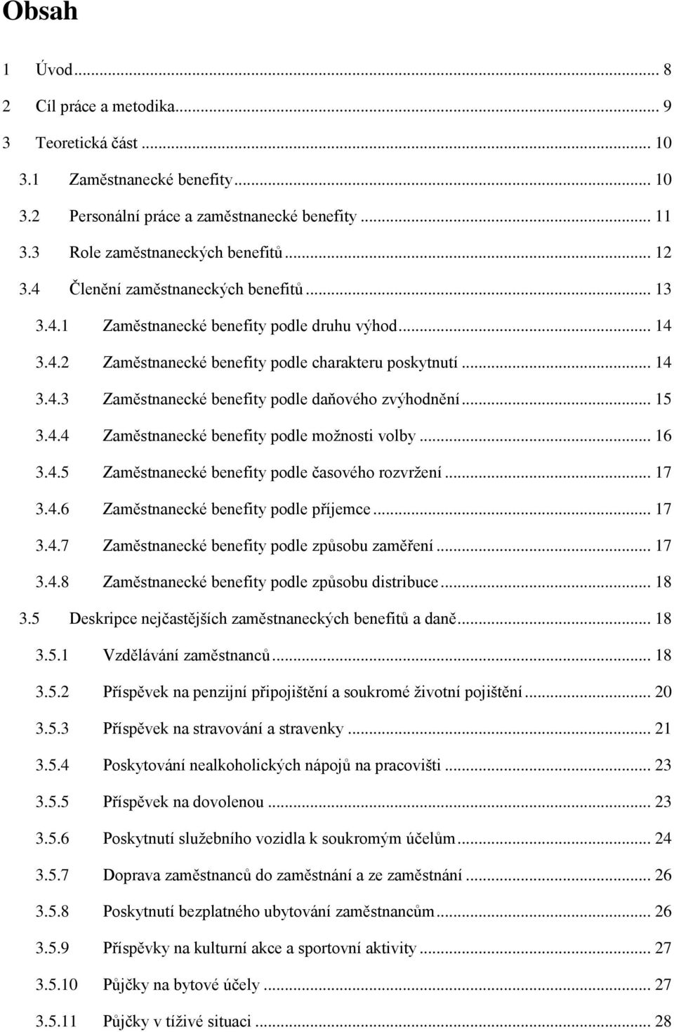 .. 15 3.4.4 Zaměstnanecké benefity podle možnosti volby... 16 3.4.5 Zaměstnanecké benefity podle časového rozvržení... 17 3.4.6 Zaměstnanecké benefity podle příjemce... 17 3.4.7 Zaměstnanecké benefity podle způsobu zaměření.