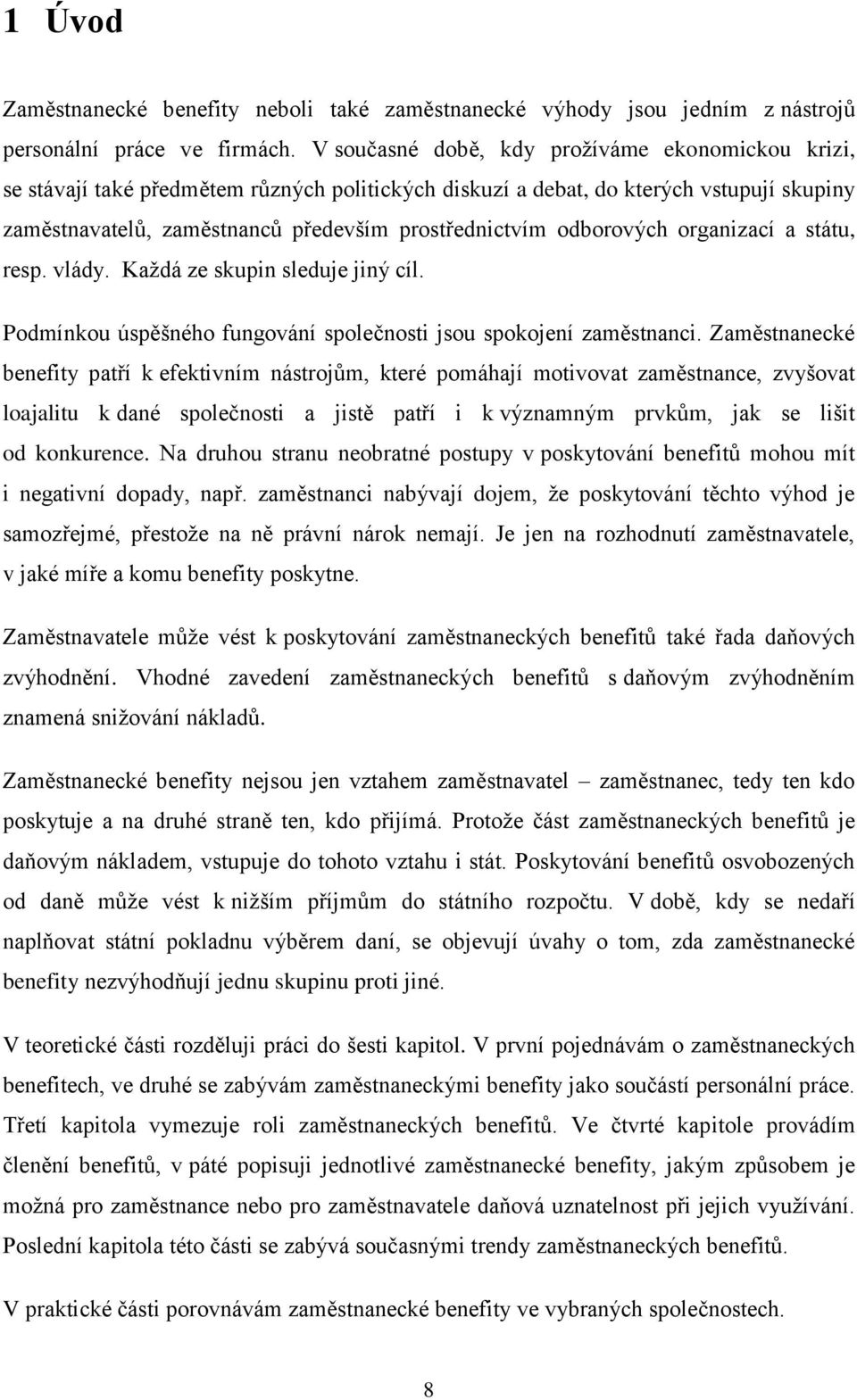 odborových organizací a státu, resp. vlády. Každá ze skupin sleduje jiný cíl. Podmínkou úspěšného fungování společnosti jsou spokojení zaměstnanci.