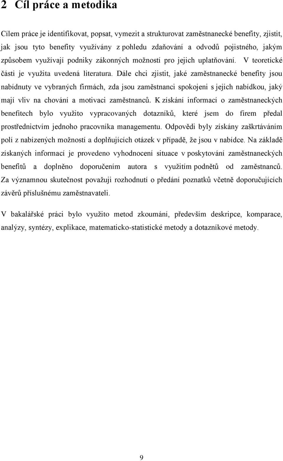 Dále chci zjistit, jaké zaměstnanecké benefity jsou nabídnuty ve vybraných firmách, zda jsou zaměstnanci spokojeni s jejich nabídkou, jaký mají vliv na chování a motivaci zaměstnanců.