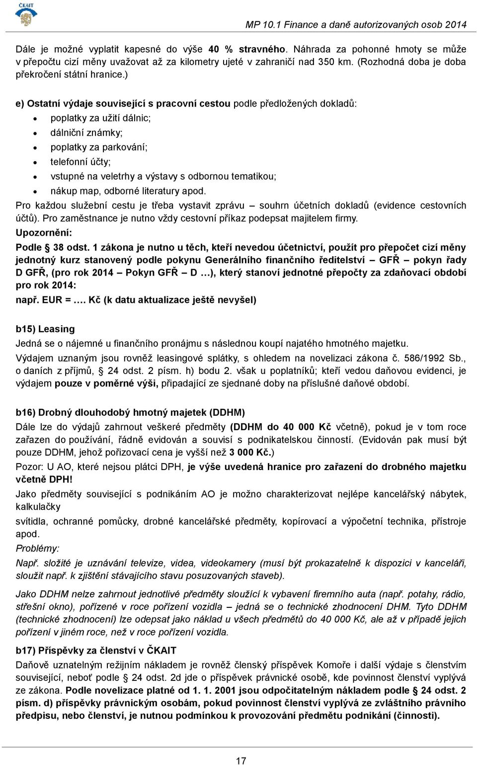 ) e) Ostatní výdaje související s pracovní cestou podle předložených dokladů: poplatky za užití dálnic; dálniční známky; poplatky za parkování; telefonní účty; vstupné na veletrhy a výstavy s