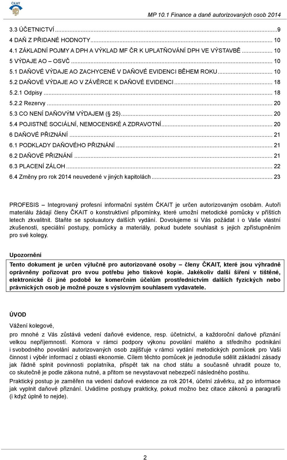 .. 20 6 DAŇOVÉ PŘIZNÁNÍ... 21 6.1 PODKLADY DAŇOVÉHO PŘIZNÁNÍ... 21 6.2 DAŇOVÉ PŘIZNÁNÍ... 21 6.3 PLACENÍ ZÁLOH... 22 6.4 Změny pro rok 2014 neuvedené v jiných kapitolách.