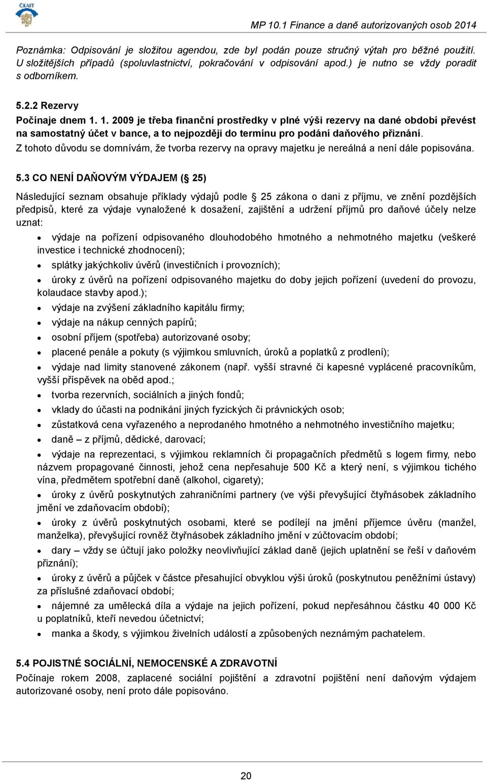 1. 2009 je třeba finanční prostředky v plné výši rezervy na dané období převést na samostatný účet v bance, a to nejpozději do termínu pro podání daňového přiznání.