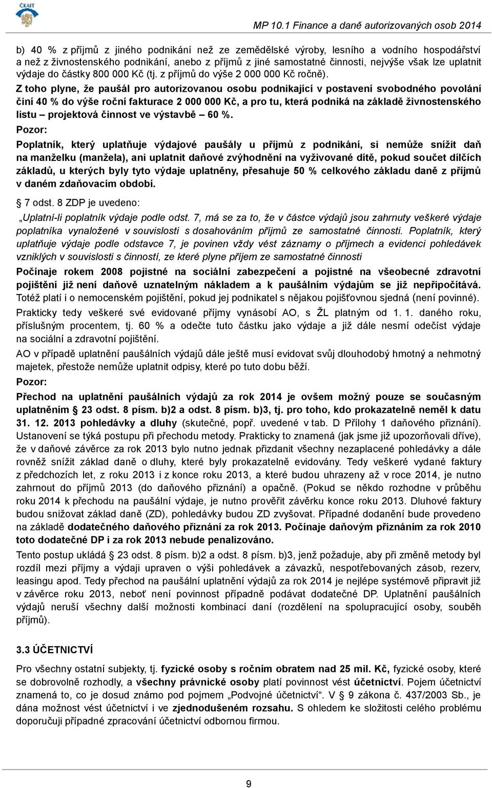 Z toho plyne, že paušál pro autorizovanou osobu podnikající v postavení svobodného povolání činí 40 % do výše roční fakturace 2 000 000 Kč, a pro tu, která podniká na základě živnostenského listu