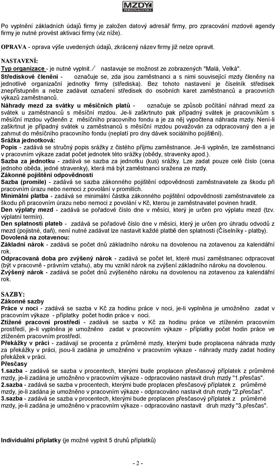 Střediskové členění - označuje se, zda jsou zaměstnanci a s nimi související mzdy členěny na jednotlivé organizační jednotky firmy (střediska).