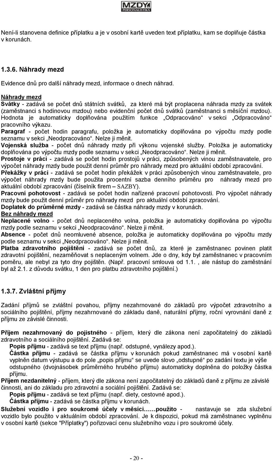 mzdou). Hodnota je automaticky doplňována použitím funkce Odpracováno v sekci Odpracováno pracovního výkazu.