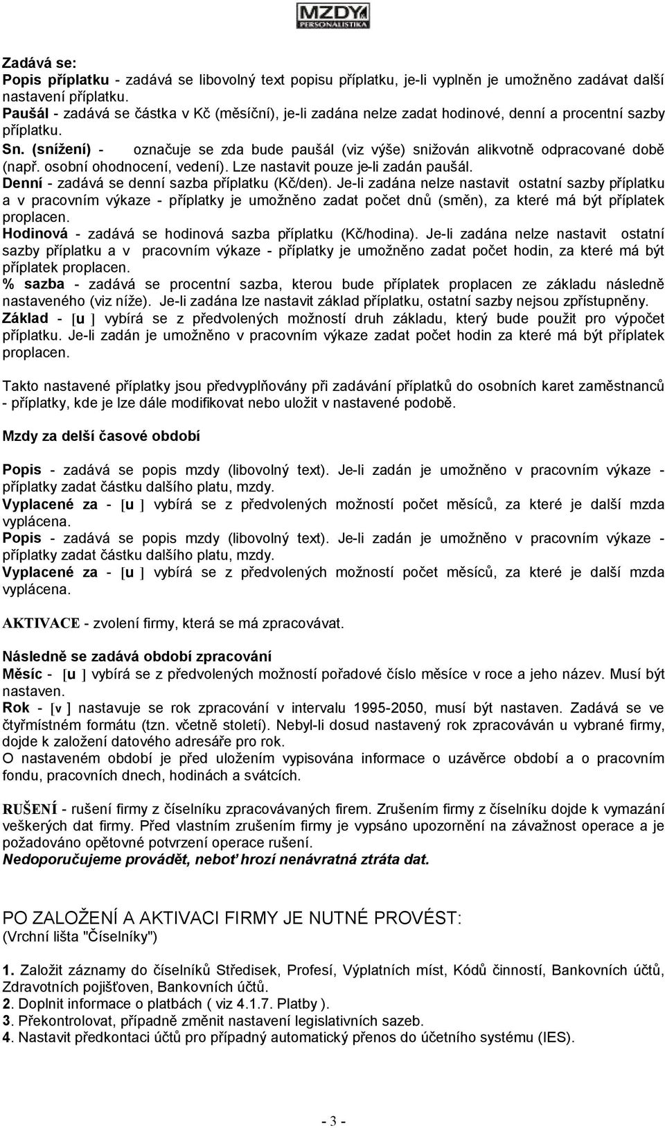 (snížení) - označuje se zda bude paušál (viz výše) snižován alikvotně odpracované době (např. osobní ohodnocení, vedení). Lze nastavit pouze je-li zadán paušál.