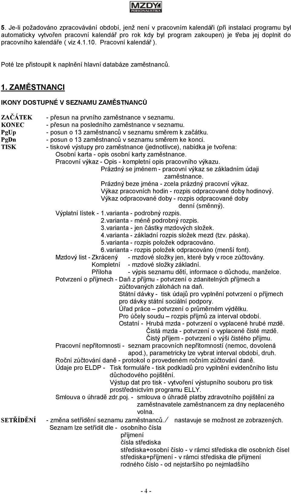 ZAMĚSTNANCI IKONY DOSTUPNÉ V SEZNAMU ZAMĚSTNANCŮ ZAČÁTEK KONEC PgUp PgDn TISK SETŘÍDĚNÍ - přesun na prvního zaměstnance v seznamu. - přesun na posledního zaměstnance v seznamu.