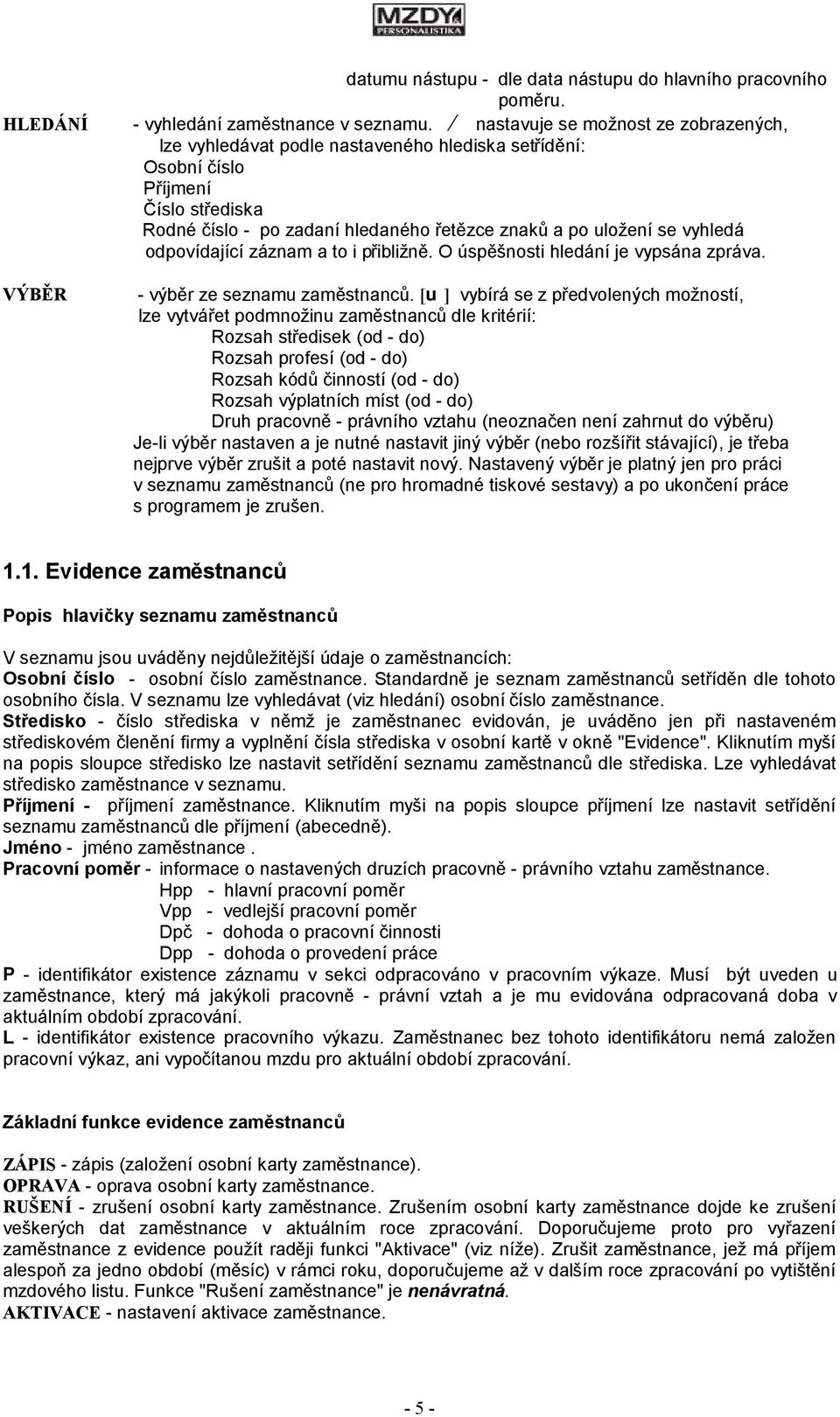 odpovídající záznam a to i přibližně. O úspěšnosti hledání je vypsána zpráva. VÝBĚR - výběr ze seznamu zaměstnanců.