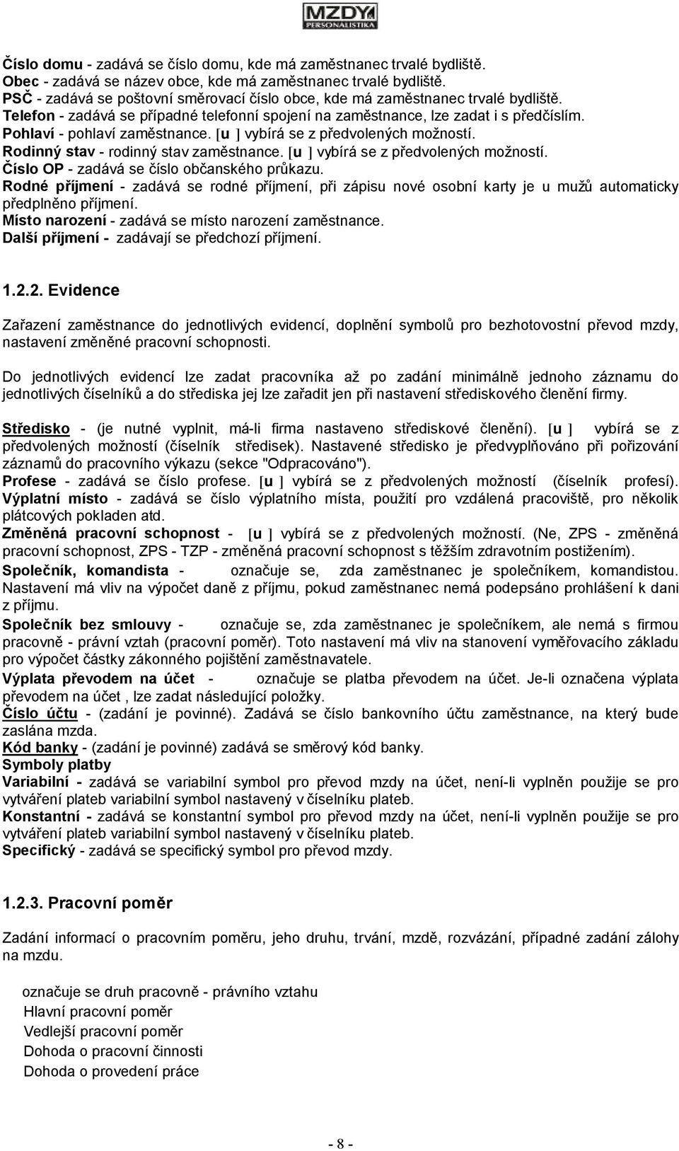 Pohlaví - pohlaví zaměstnance. [u] vybírá se z předvolených možností. Rodinný stav - rodinný stav zaměstnance. [u] vybírá se z předvolených možností. Číslo OP - zadává se číslo občanského průkazu.