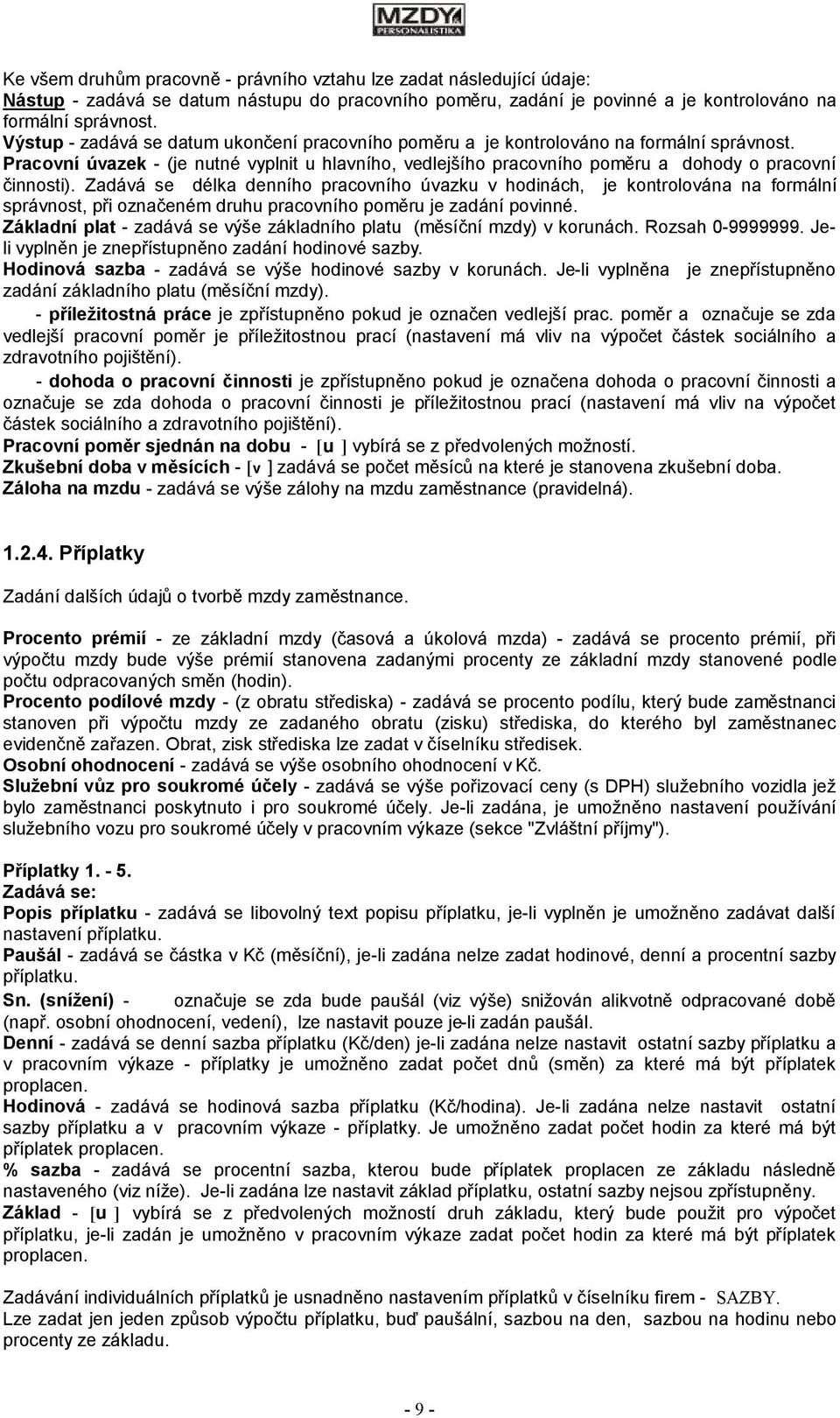 Zadává se délka denního pracovního úvazku v hodinách, je kontrolována na formální správnost, při označeném druhu pracovního poměru je zadání povinné.