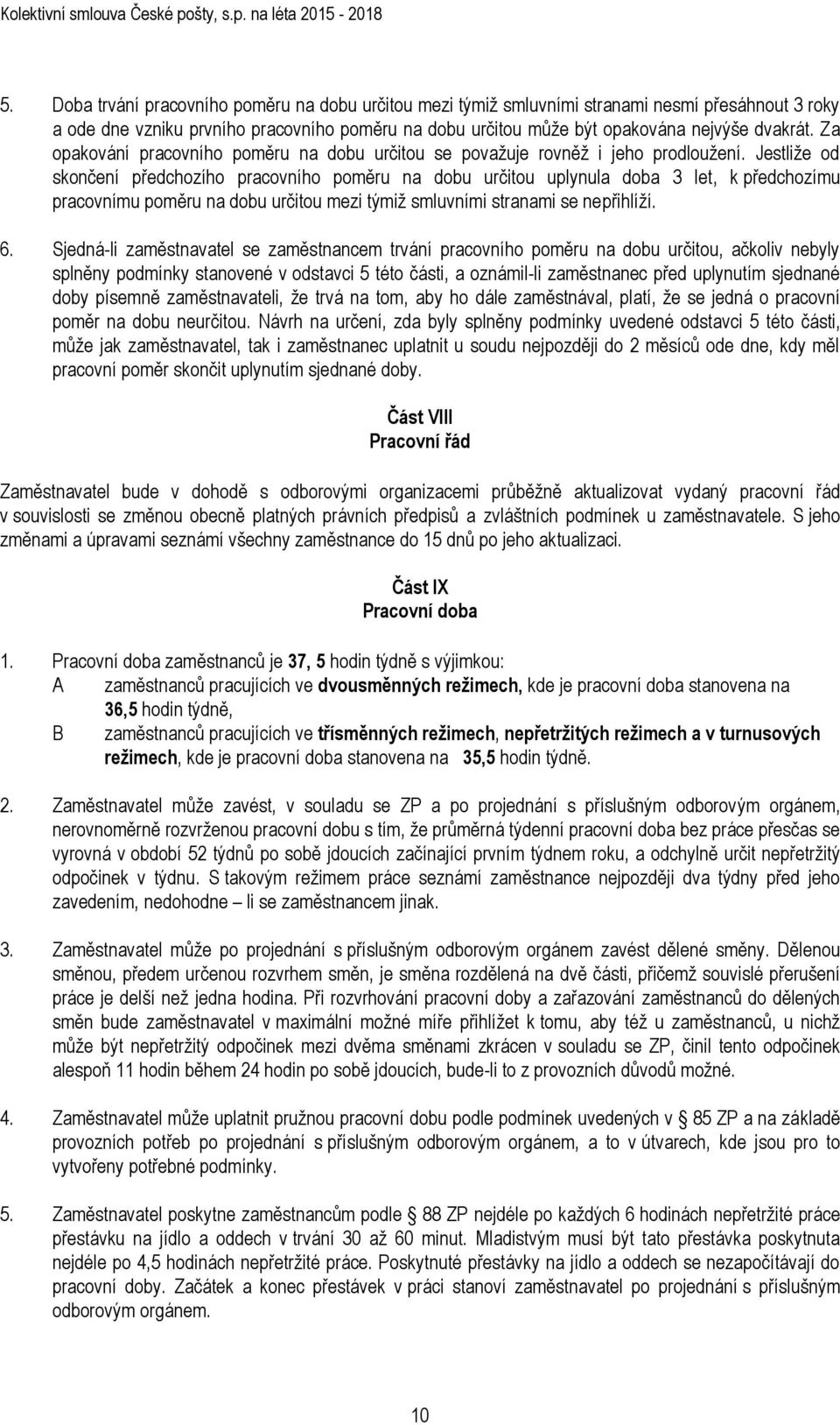 Jestliže od skončení předchozího pracovního poměru na dobu určitou uplynula doba 3 let, k předchozímu pracovnímu poměru na dobu určitou mezi týmiž smluvními stranami se nepřihlíží. 6.