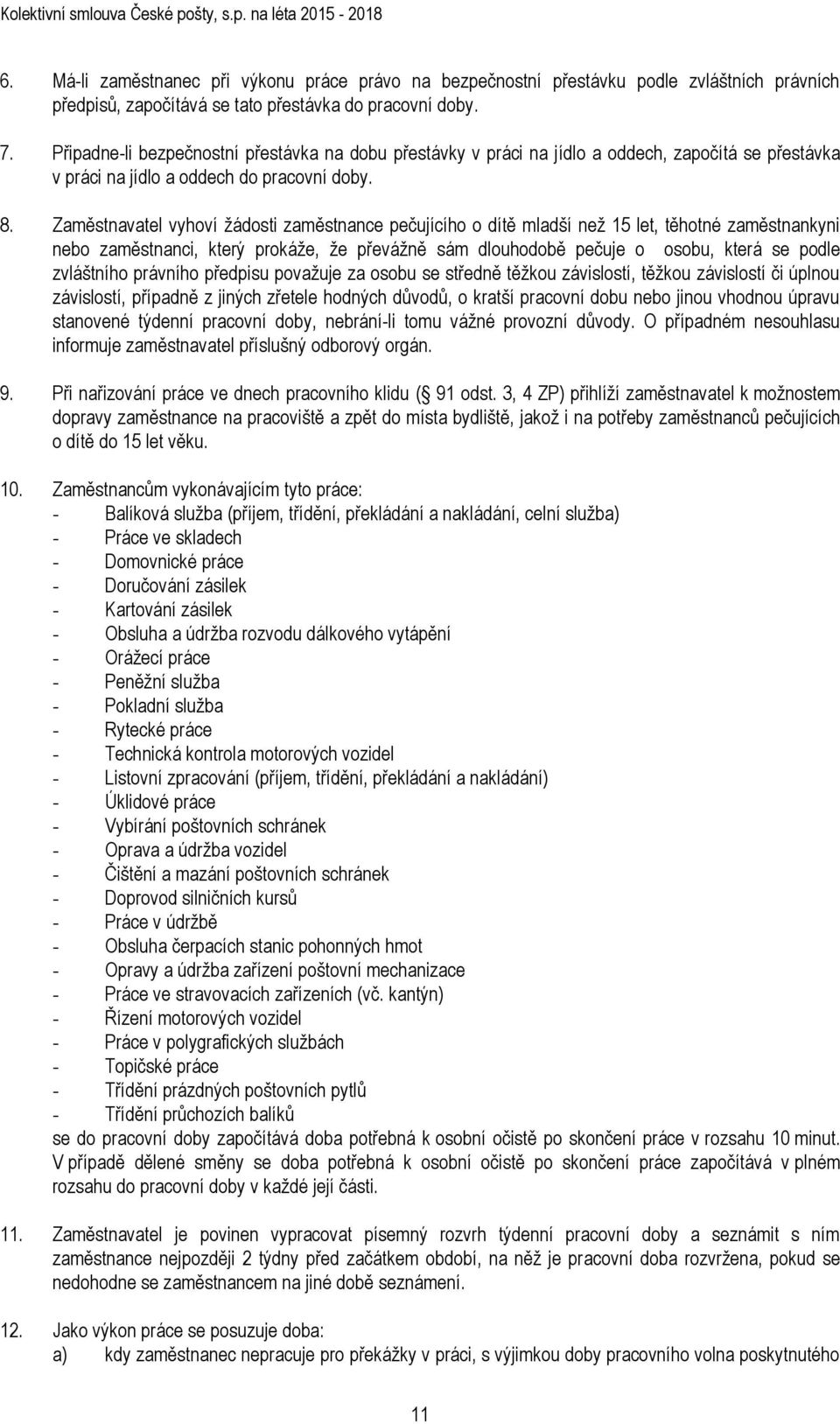 Zaměstnavatel vyhoví žádosti zaměstnance pečujícího o dítě mladší než 15 let, těhotné zaměstnankyni nebo zaměstnanci, který prokáže, že převážně sám dlouhodobě pečuje o osobu, která se podle