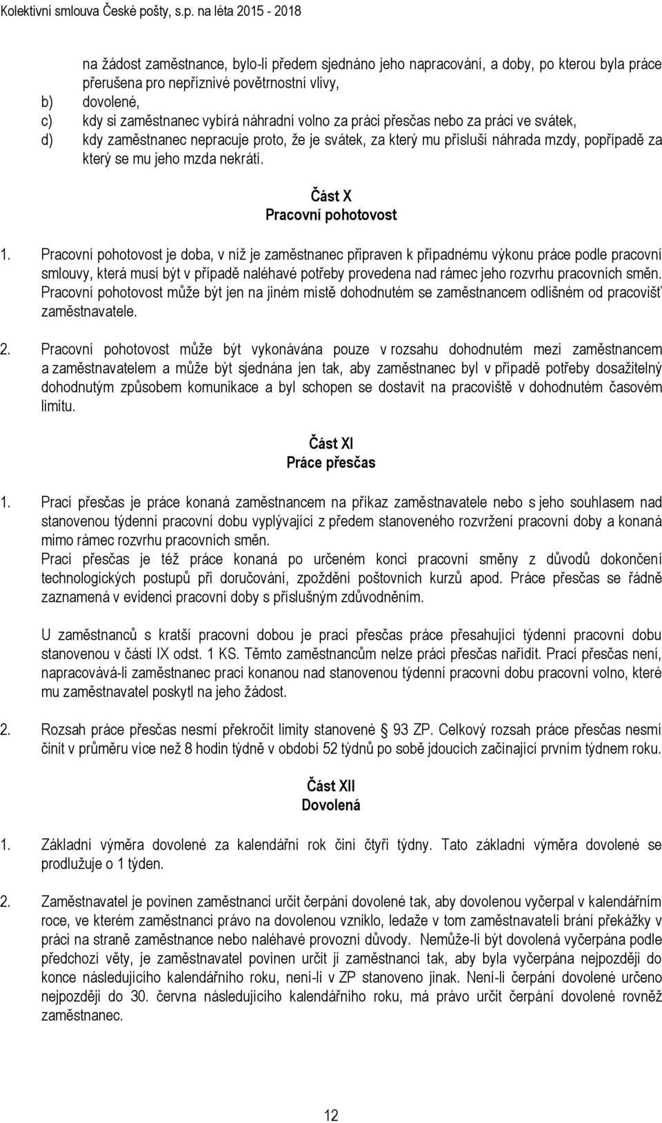 Pracovní pohotovost je doba, v níž je zaměstnanec připraven k případnému výkonu práce podle pracovní smlouvy, která musí být v případě naléhavé potřeby provedena nad rámec jeho rozvrhu pracovních