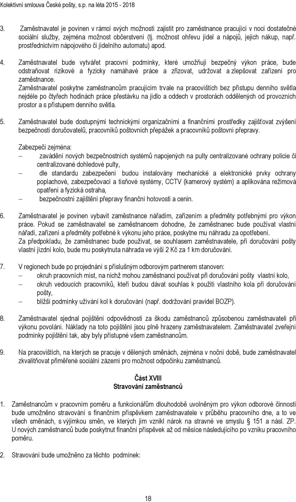 Zaměstnavatel bude vytvářet pracovní podmínky, které umožňují bezpečný výkon práce, bude odstraňovat rizikové a fyzicky namáhavé práce a zřizovat, udržovat a zlepšovat zařízení pro zaměstnance.